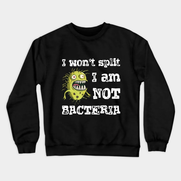 I won't split i am not bacteria Crewneck Sweatshirt by StepInSky